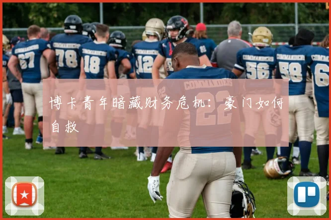 博卡青年暗藏财务危机：豪门如何自救