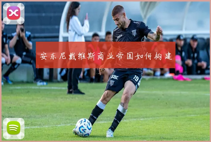 安东尼戴维斯商业帝国如何构建