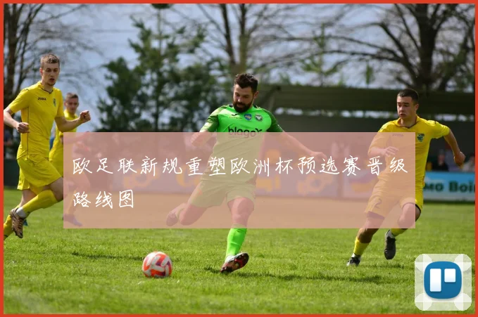 欧足联新规重塑欧洲杯预选赛晋级路线图