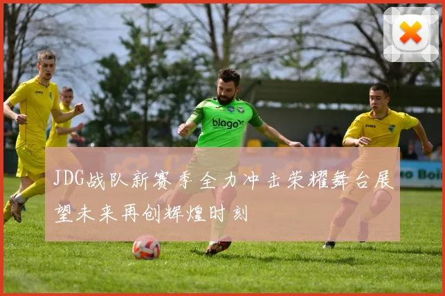 JDG战队新赛季全力冲击荣耀舞台展望未来再创辉煌时刻
