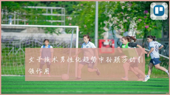 女子技术男性化趋势中孙颖莎的引领作用