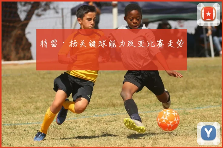 特雷·杨关键球能力改变比赛走势